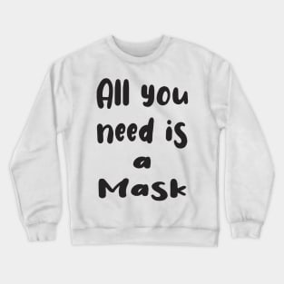 All You Need Is... a Mask Crewneck Sweatshirt